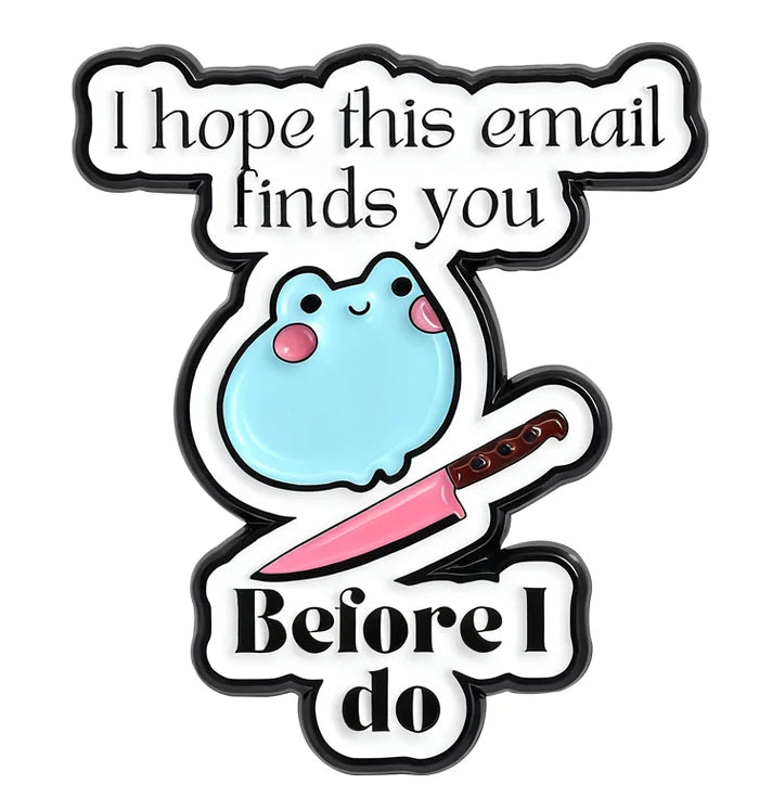 i hope this email find you before i do frog enamel pin with murderous intent