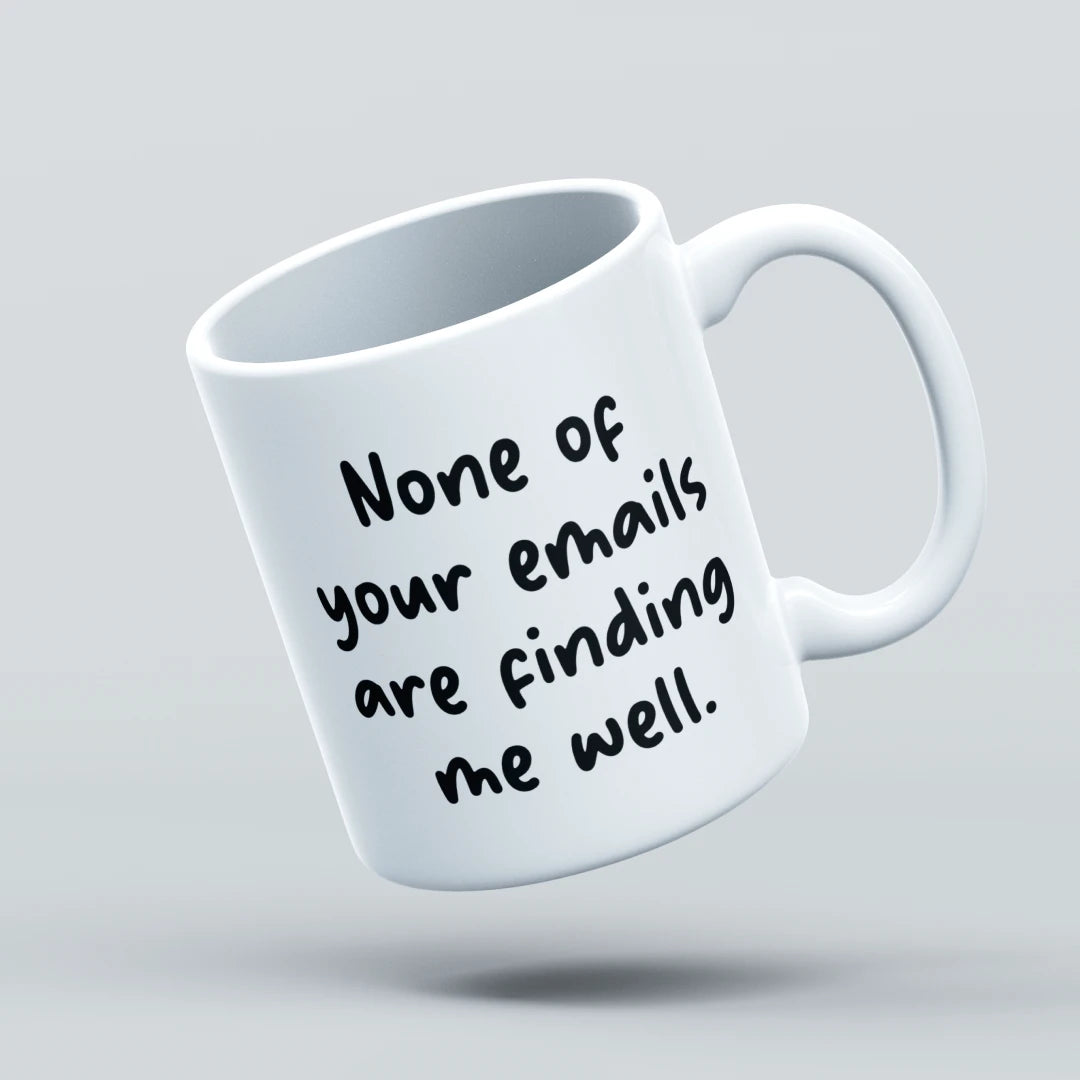 none of your emails are finding me well mug design