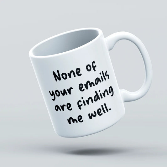 none of your emails are finding me well mug design